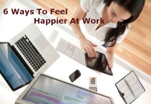 6 Ways To Feel Happier At Work